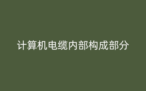 计算机电缆内部构成部分有哪些？(图1)