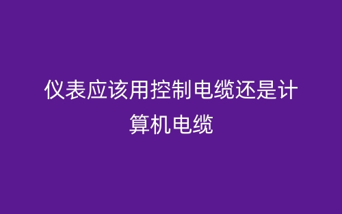 仪表应该用控制电缆还是计算机电缆？(图1)