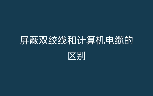 屏蔽双绞线和计算机电缆的区别(图1)