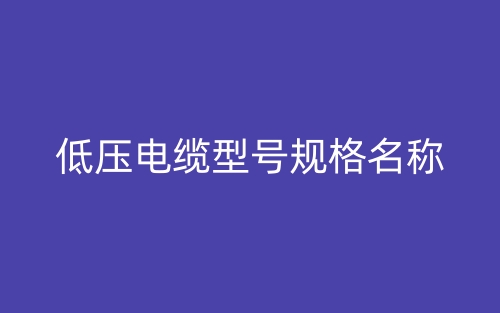 低压电缆型号规格名称(图1)