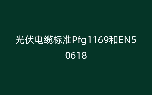 光伏电缆标准Pfg1169和EN50618(图1)