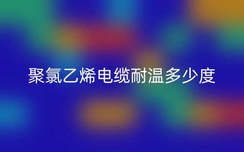 聚氯乙烯电缆耐温多少度？(图1)