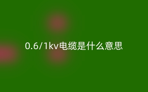 0.6/1kv电缆是什么意思？(图1)