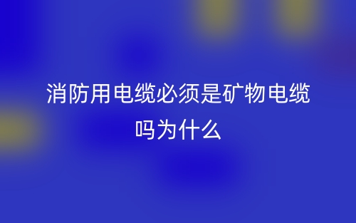 消防用电缆必须是矿物电缆吗？为什么？(图1)