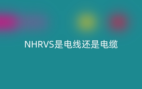 NHRVS是电线还是电缆?(图1)