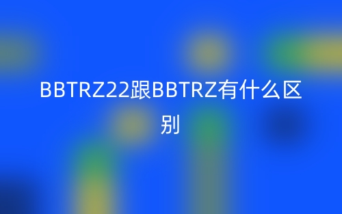 BBTRZ22跟BBTRZ有什么区别？(图1)