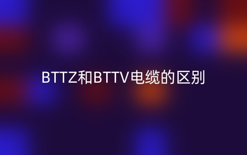 BTTZ和BTTV电缆的区别(图1)