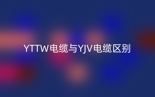 YTTW电缆与YJV电缆区别(图1)