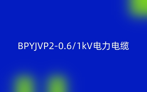 BPYJVP2-0.6/1kV电力电缆(图1)