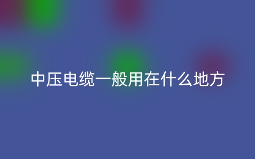 中压电缆一般用在什么地方？(图1)