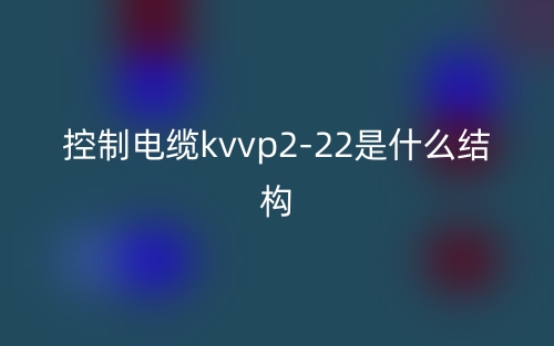 控制电缆kvvp2-22是什么结构？(图1)