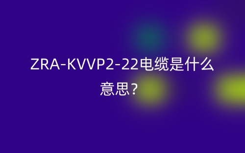 ZRA-KVVP2-22电缆是什么意思？(图1)