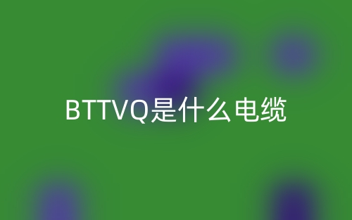 BTTVQ是什么电缆？(图1)