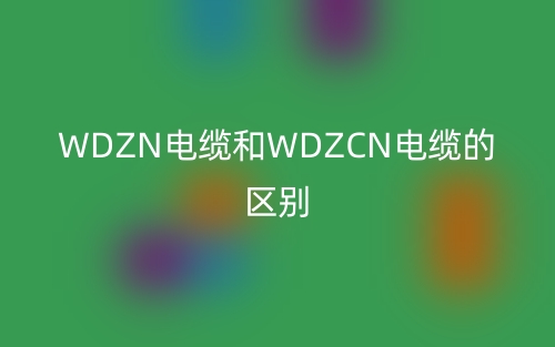 WDZN电缆和WDZCN电缆的区别(图1)