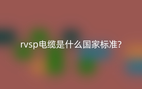 rvsp电缆是什么国家标准?(图1)