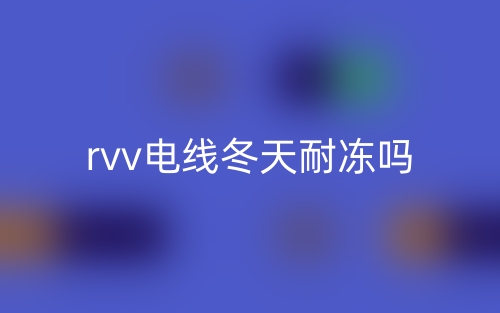 rvv电线冬天耐冻吗？(图1)