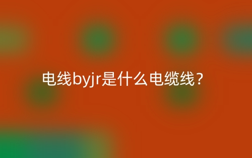 电线byjr是什么电缆线？(图1)