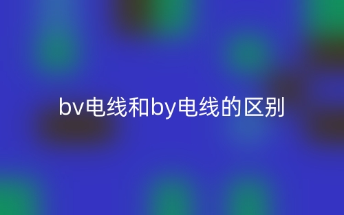 bv电线和by电线的区别是什么？(图1)