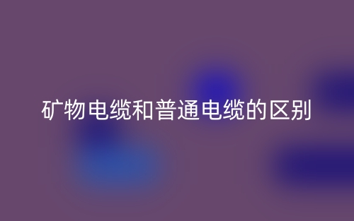 矿物电缆和普通电缆的区别是什么？(图1)