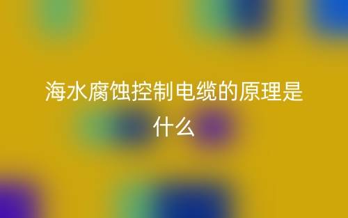 海水腐蚀控制电缆的原理是什么样的？(图1)