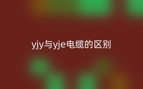 yjy与yje电缆的区别是什么？哪个更好更贵？(图1)