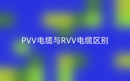 PVV电缆与RVV电缆的区别是什么？(图1)