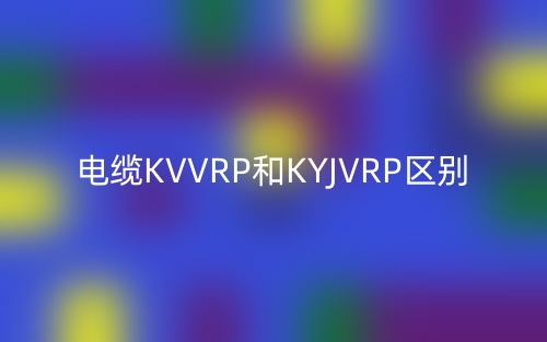 电缆KVVRP和KYJVRP的区别是什么？(图1)