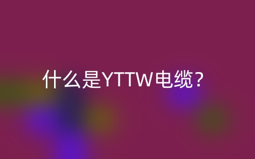 什么是YTTW电缆？(图1)