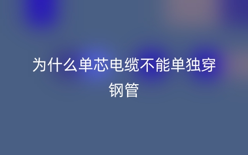 为什么单芯电缆不能单独穿钢管?(图1)