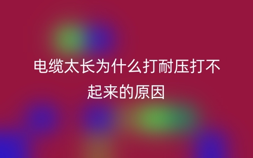 电缆太长为什么打耐压打不起来的原因?(图1) 电缆太长为什么打耐压打不起来的原因?(图1)