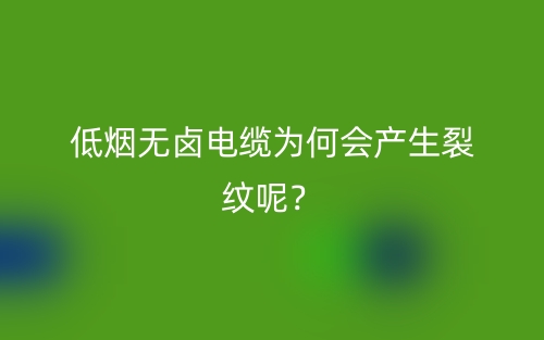 低烟无卤电缆为何会产生裂纹呢?(图1) 低烟无卤电缆为何会产生裂纹呢?(图1)